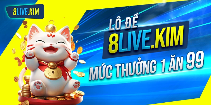 Lô đề 8live với mức thưởng 1 ăn 99 